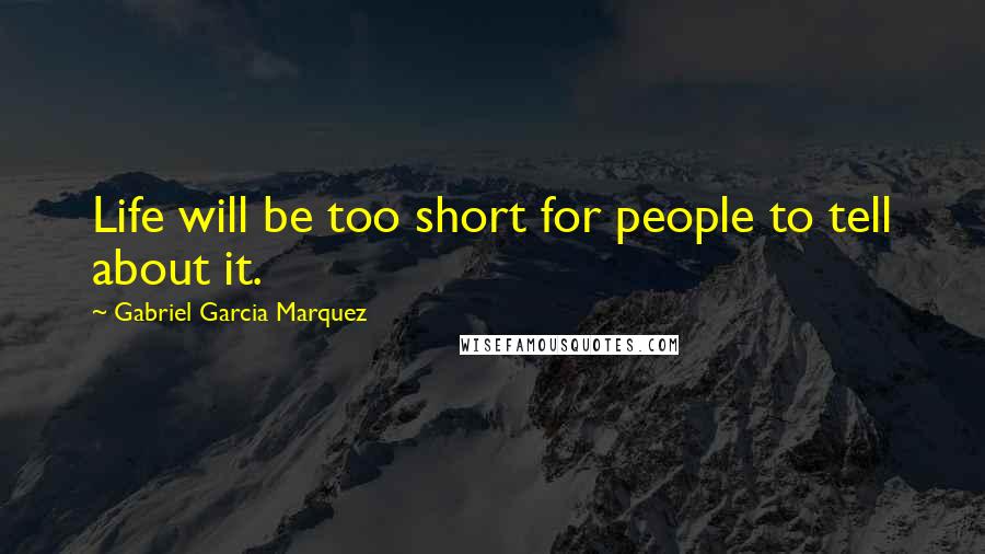 Gabriel Garcia Marquez Quotes: Life will be too short for people to tell about it.