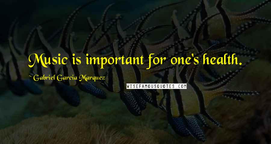 Gabriel Garcia Marquez Quotes: Music is important for one's health.