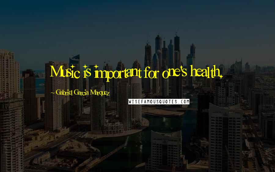 Gabriel Garcia Marquez Quotes: Music is important for one's health.
