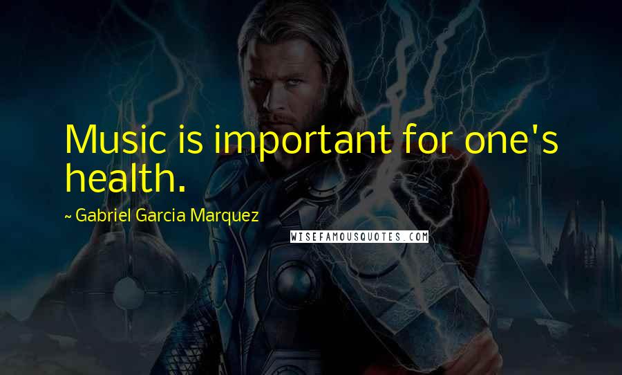 Gabriel Garcia Marquez Quotes: Music is important for one's health.