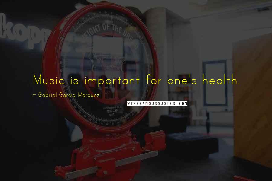 Gabriel Garcia Marquez Quotes: Music is important for one's health.