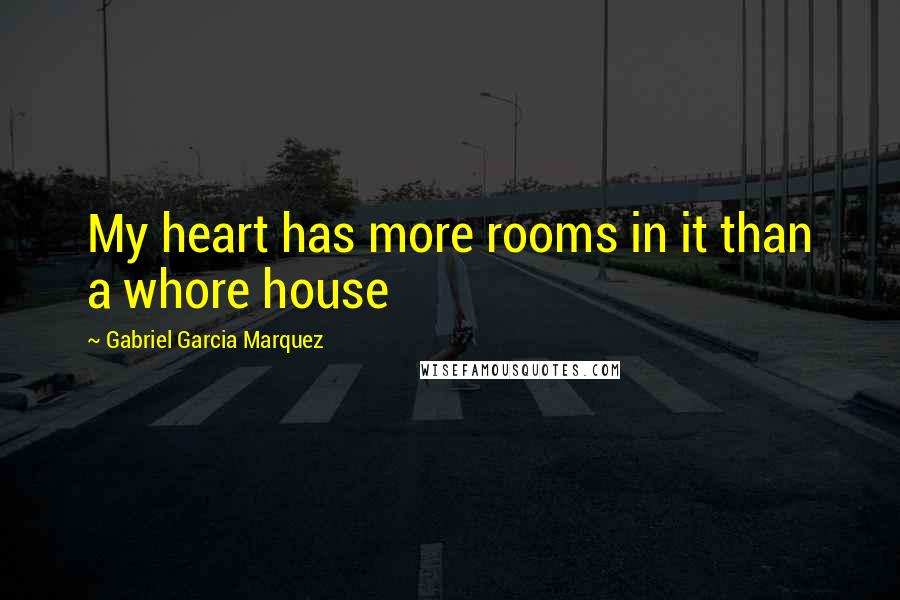 Gabriel Garcia Marquez Quotes: My heart has more rooms in it than a whore house