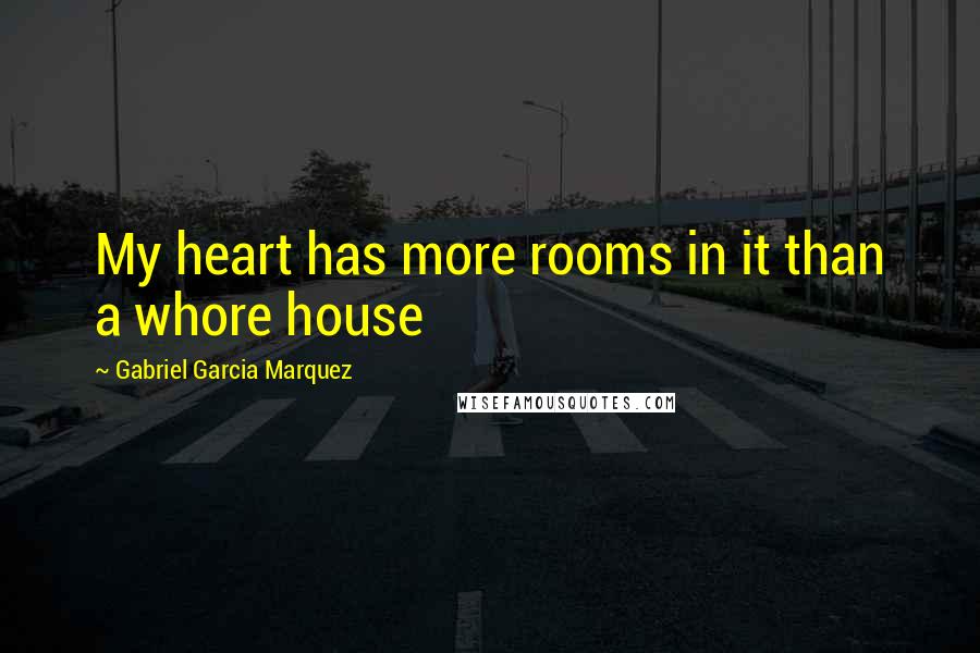 Gabriel Garcia Marquez Quotes: My heart has more rooms in it than a whore house