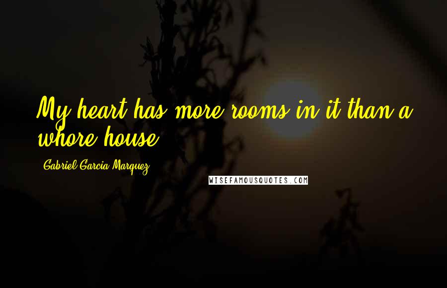 Gabriel Garcia Marquez Quotes: My heart has more rooms in it than a whore house