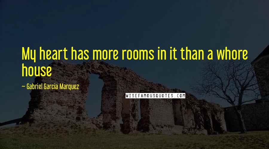 Gabriel Garcia Marquez Quotes: My heart has more rooms in it than a whore house