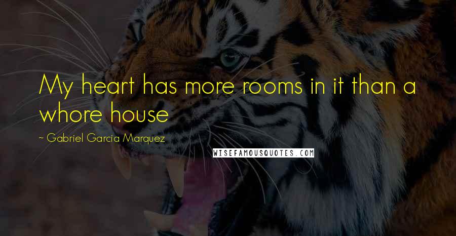 Gabriel Garcia Marquez Quotes: My heart has more rooms in it than a whore house