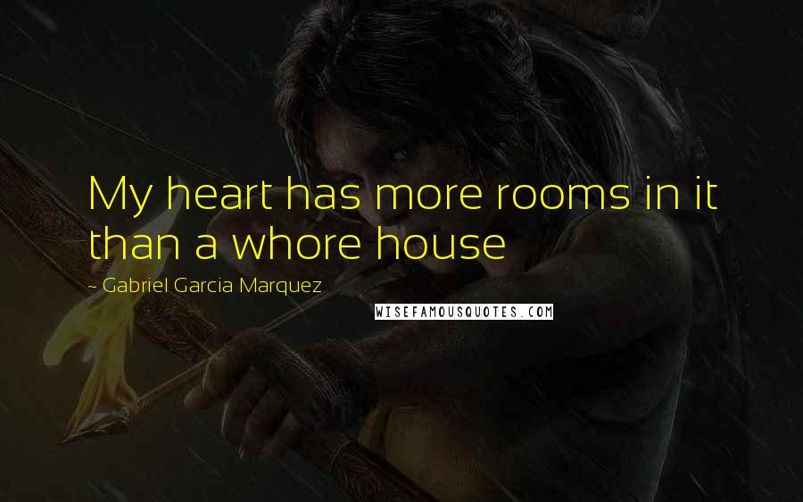 Gabriel Garcia Marquez Quotes: My heart has more rooms in it than a whore house