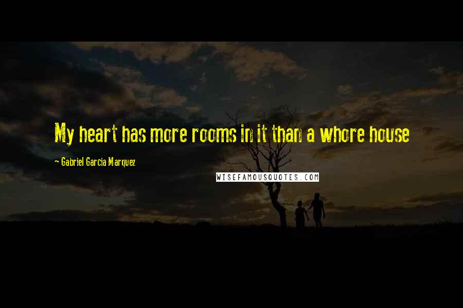 Gabriel Garcia Marquez Quotes: My heart has more rooms in it than a whore house