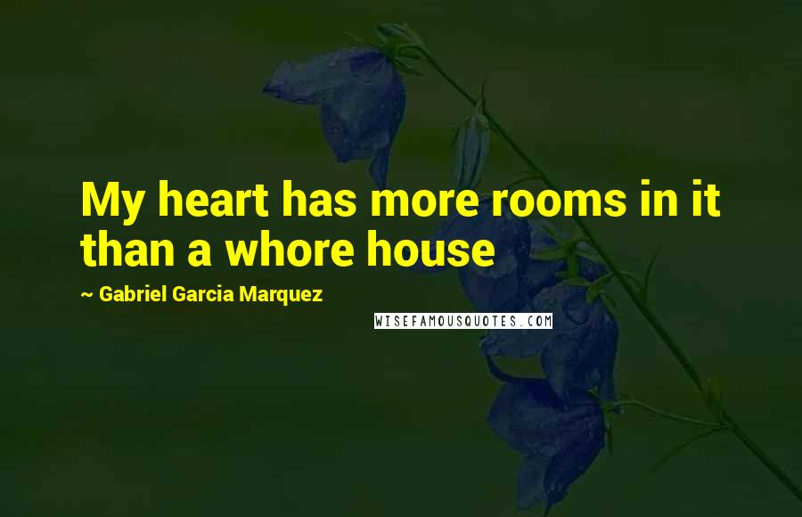 Gabriel Garcia Marquez Quotes: My heart has more rooms in it than a whore house