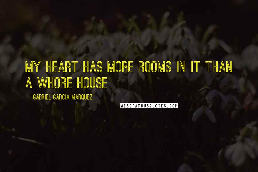 Gabriel Garcia Marquez Quotes: My heart has more rooms in it than a whore house