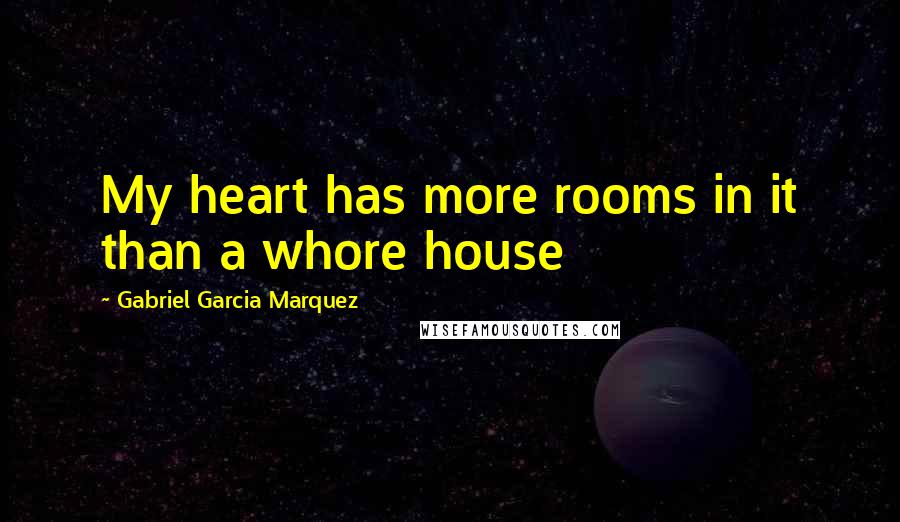 Gabriel Garcia Marquez Quotes: My heart has more rooms in it than a whore house