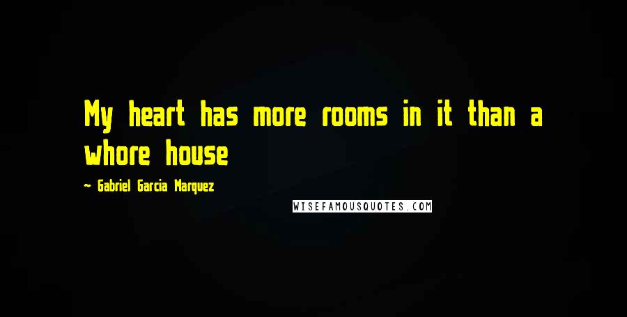 Gabriel Garcia Marquez Quotes: My heart has more rooms in it than a whore house