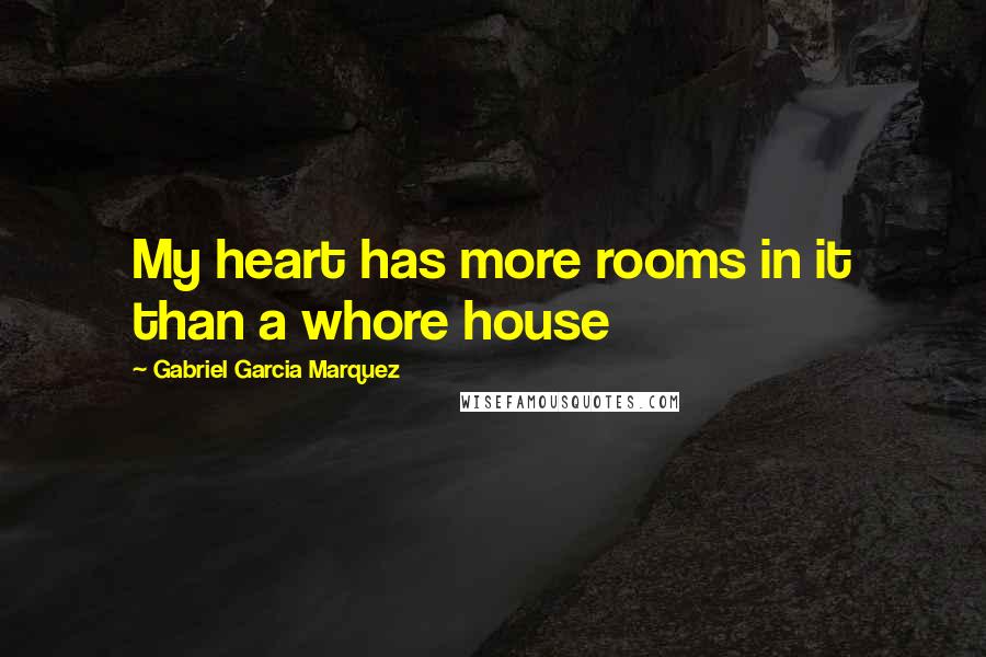 Gabriel Garcia Marquez Quotes: My heart has more rooms in it than a whore house