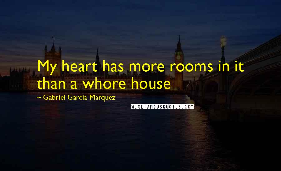 Gabriel Garcia Marquez Quotes: My heart has more rooms in it than a whore house