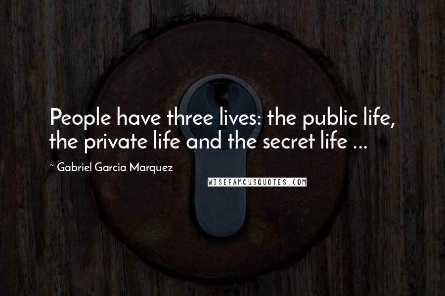 Gabriel Garcia Marquez Quotes: People have three lives: the public life, the private life and the secret life ...