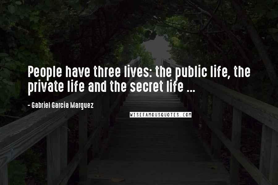 Gabriel Garcia Marquez Quotes: People have three lives: the public life, the private life and the secret life ...