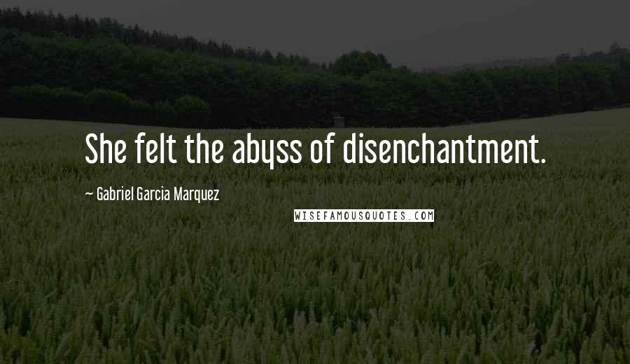 Gabriel Garcia Marquez Quotes: She felt the abyss of disenchantment.
