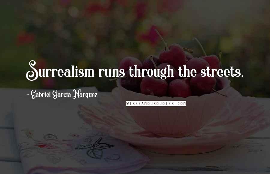 Gabriel Garcia Marquez Quotes: Surrealism runs through the streets,