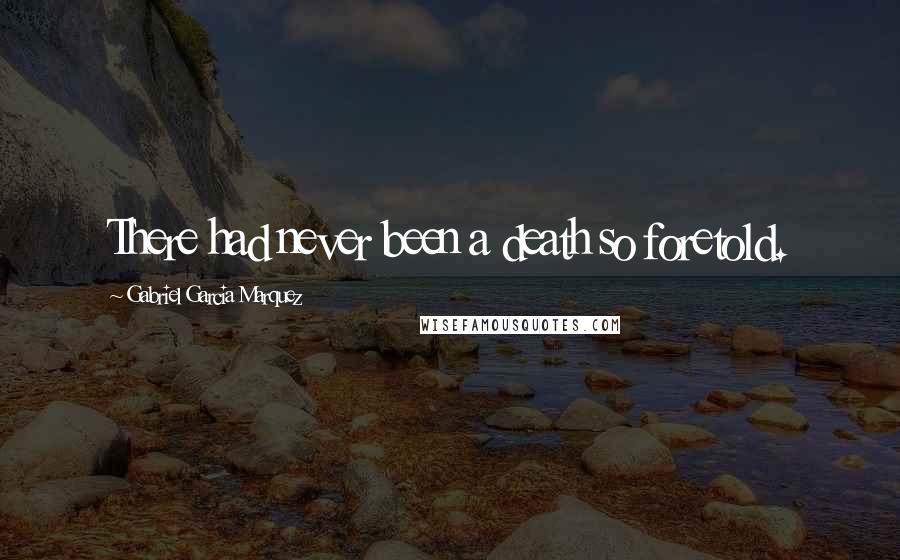 Gabriel Garcia Marquez Quotes: There had never been a death so foretold.