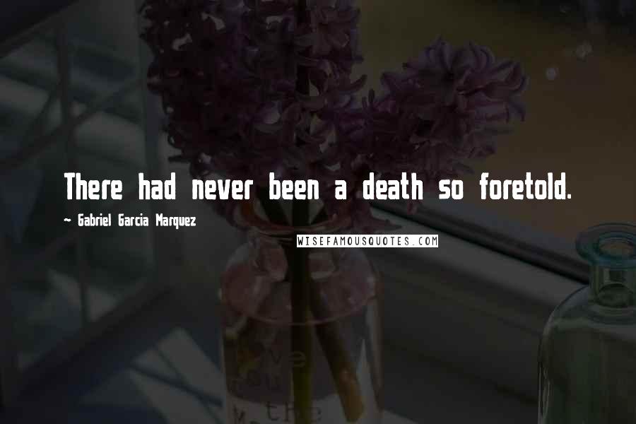 Gabriel Garcia Marquez Quotes: There had never been a death so foretold.