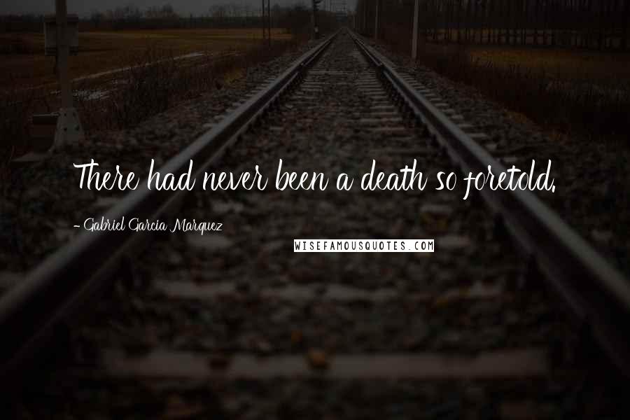 Gabriel Garcia Marquez Quotes: There had never been a death so foretold.