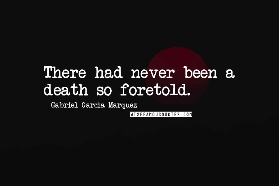 Gabriel Garcia Marquez Quotes: There had never been a death so foretold.