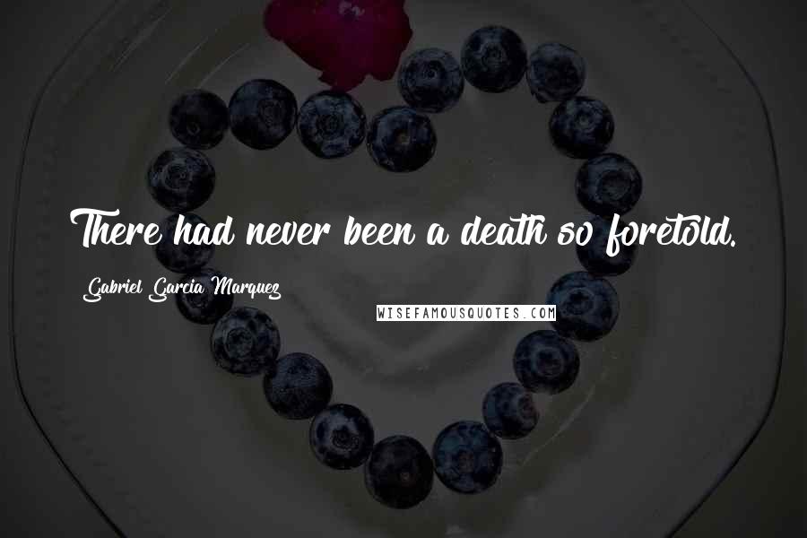 Gabriel Garcia Marquez Quotes: There had never been a death so foretold.