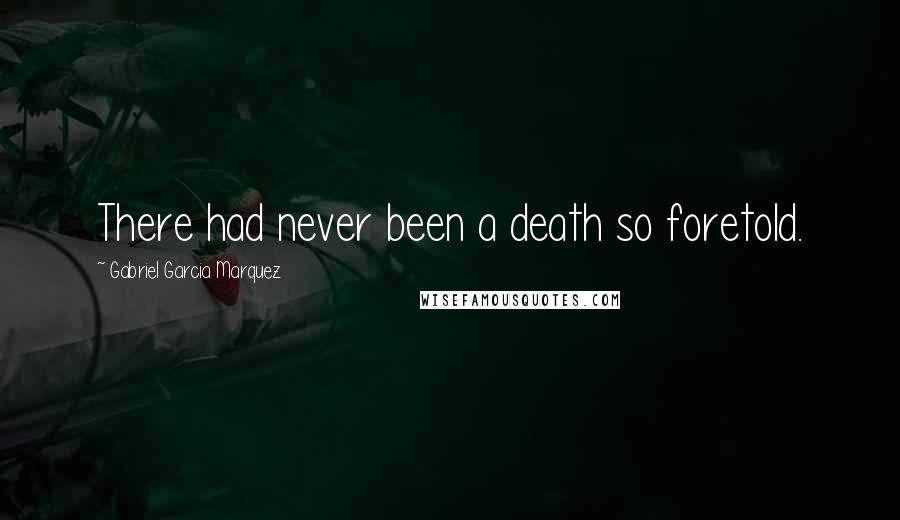 Gabriel Garcia Marquez Quotes: There had never been a death so foretold.
