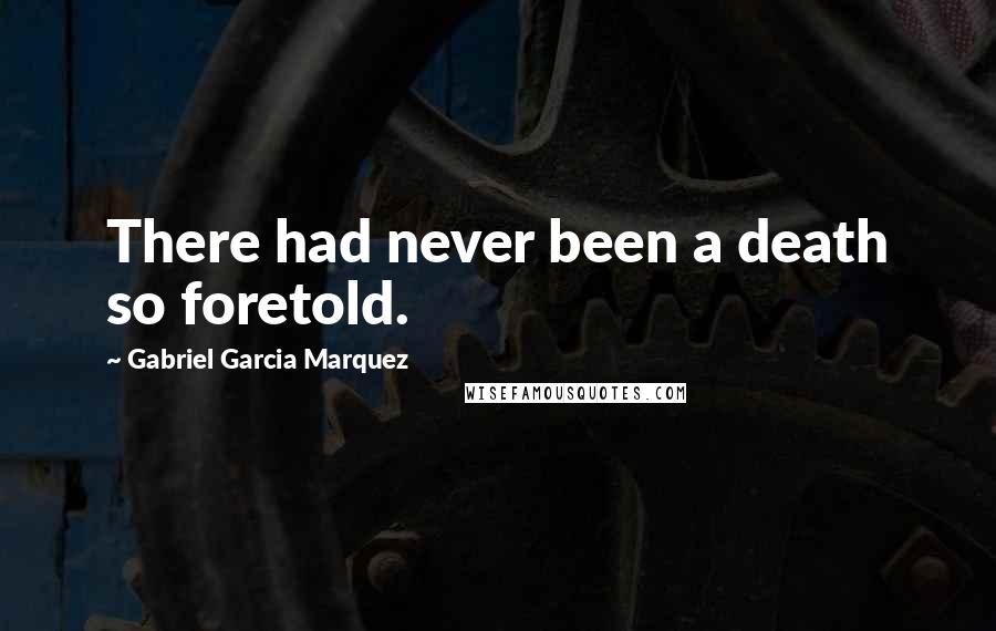 Gabriel Garcia Marquez Quotes: There had never been a death so foretold.