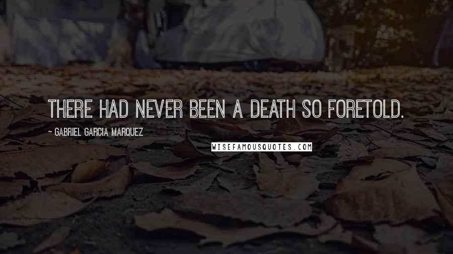 Gabriel Garcia Marquez Quotes: There had never been a death so foretold.