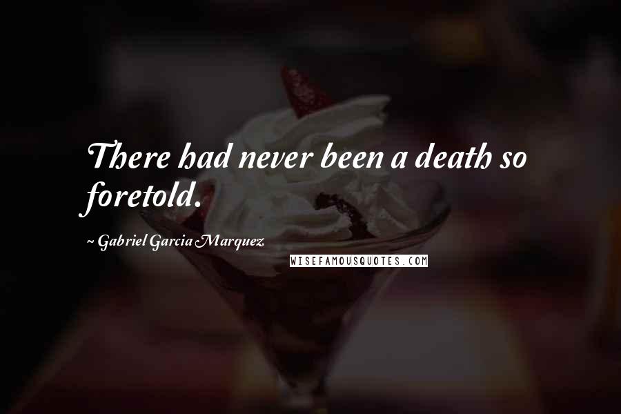 Gabriel Garcia Marquez Quotes: There had never been a death so foretold.