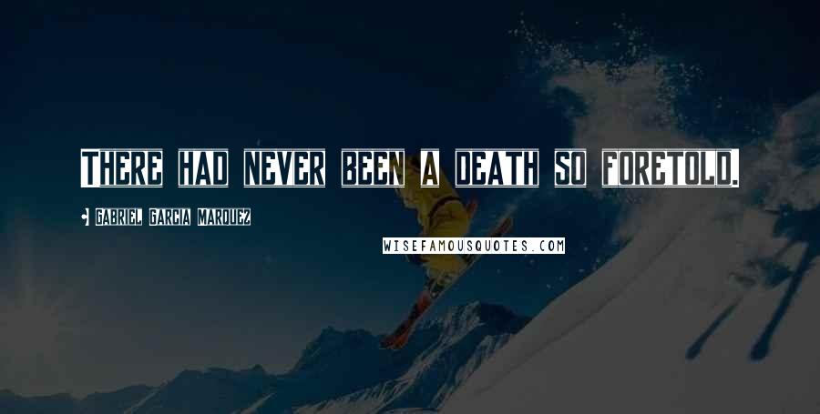 Gabriel Garcia Marquez Quotes: There had never been a death so foretold.