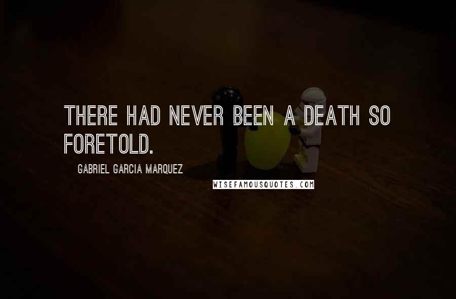 Gabriel Garcia Marquez Quotes: There had never been a death so foretold.