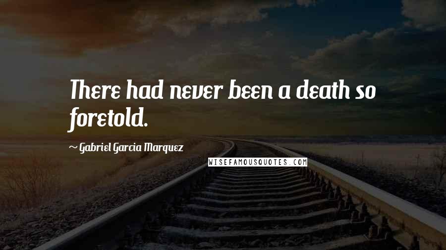 Gabriel Garcia Marquez Quotes: There had never been a death so foretold.
