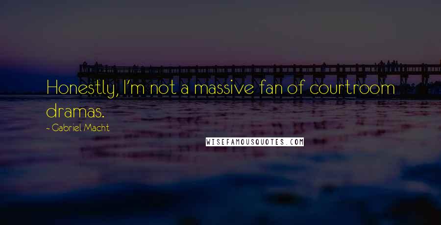Gabriel Macht Quotes: Honestly, I'm not a massive fan of courtroom dramas.