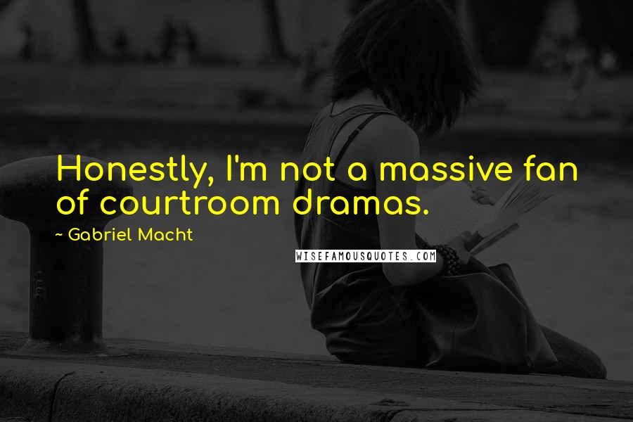 Gabriel Macht Quotes: Honestly, I'm not a massive fan of courtroom dramas.
