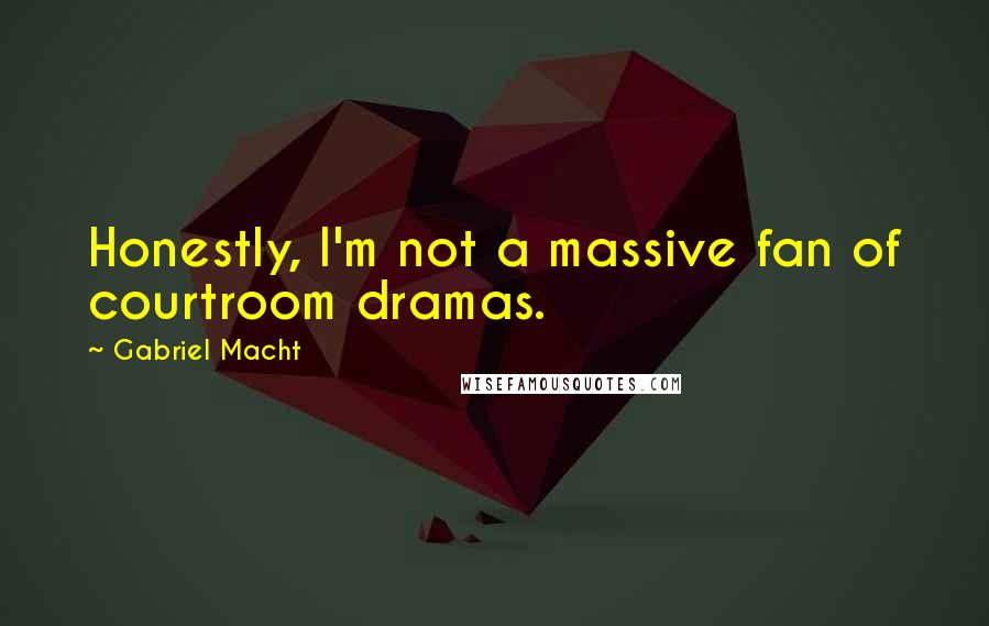 Gabriel Macht Quotes: Honestly, I'm not a massive fan of courtroom dramas.