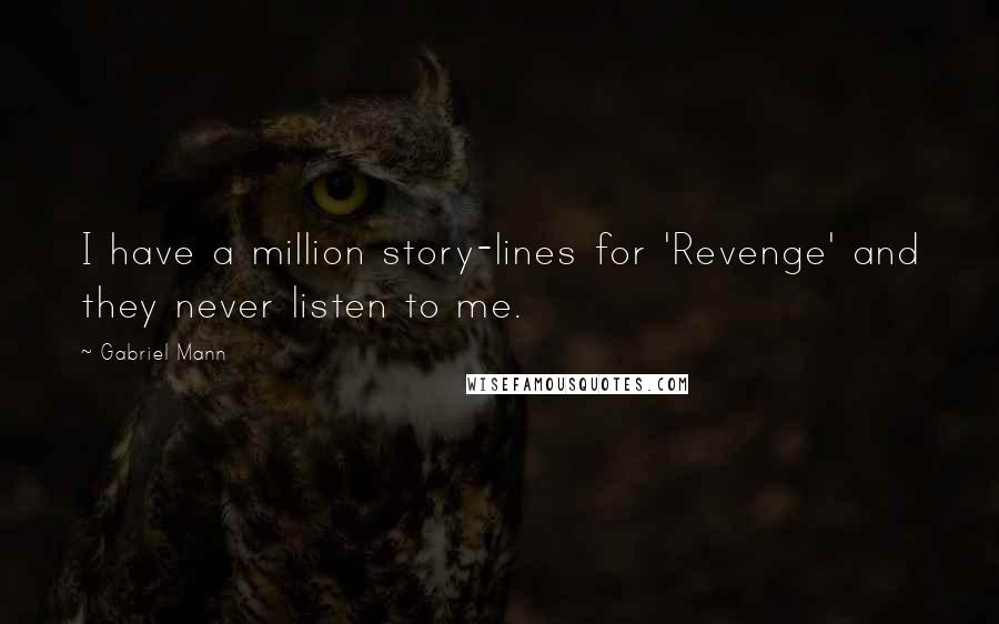 Gabriel Mann Quotes: I have a million story-lines for 'Revenge' and they never listen to me.