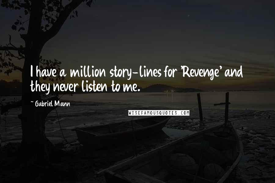 Gabriel Mann Quotes: I have a million story-lines for 'Revenge' and they never listen to me.