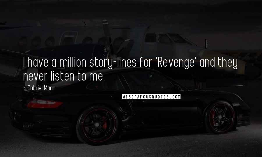Gabriel Mann Quotes: I have a million story-lines for 'Revenge' and they never listen to me.