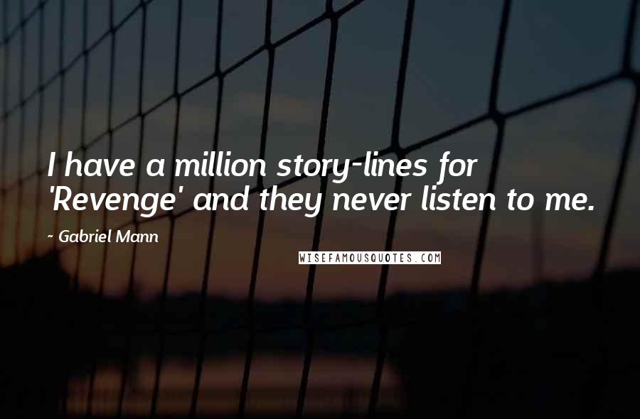 Gabriel Mann Quotes: I have a million story-lines for 'Revenge' and they never listen to me.