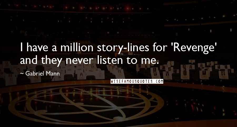 Gabriel Mann Quotes: I have a million story-lines for 'Revenge' and they never listen to me.