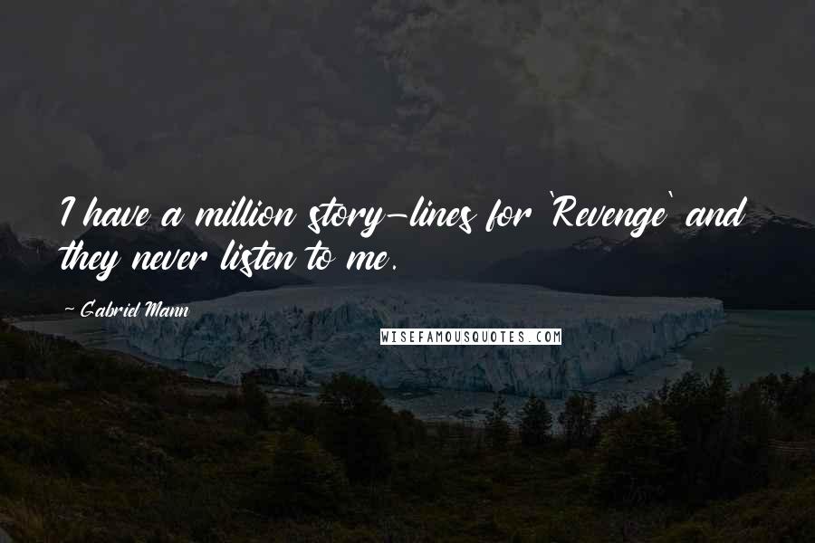 Gabriel Mann Quotes: I have a million story-lines for 'Revenge' and they never listen to me.