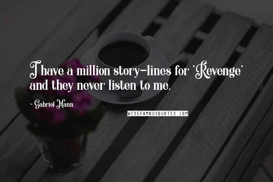 Gabriel Mann Quotes: I have a million story-lines for 'Revenge' and they never listen to me.