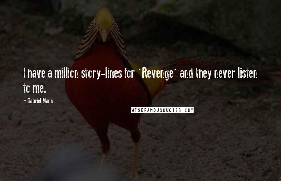 Gabriel Mann Quotes: I have a million story-lines for 'Revenge' and they never listen to me.