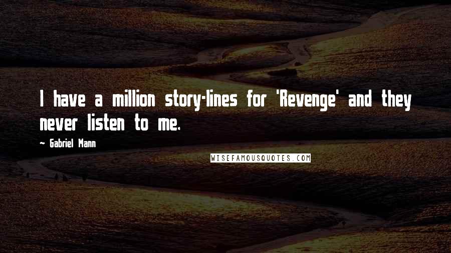 Gabriel Mann Quotes: I have a million story-lines for 'Revenge' and they never listen to me.