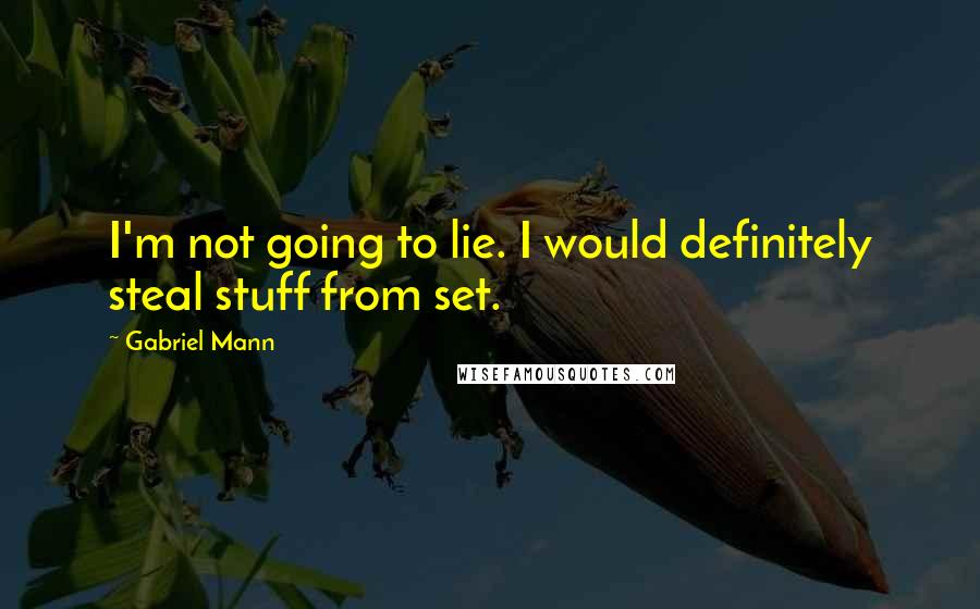 Gabriel Mann Quotes: I'm not going to lie. I would definitely steal stuff from set.