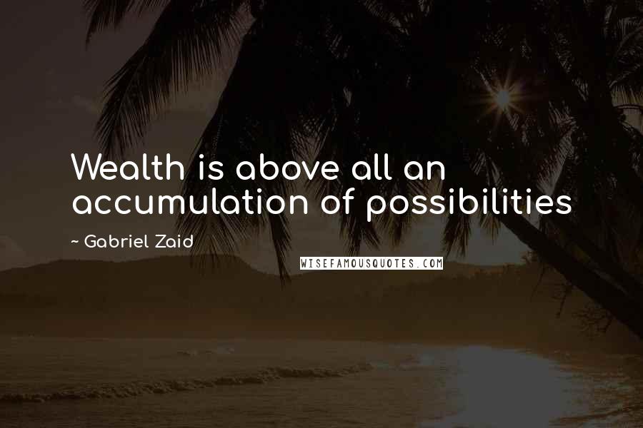 Gabriel Zaid Quotes: Wealth is above all an accumulation of possibilities