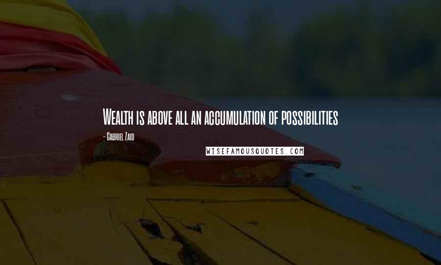 Gabriel Zaid Quotes: Wealth is above all an accumulation of possibilities