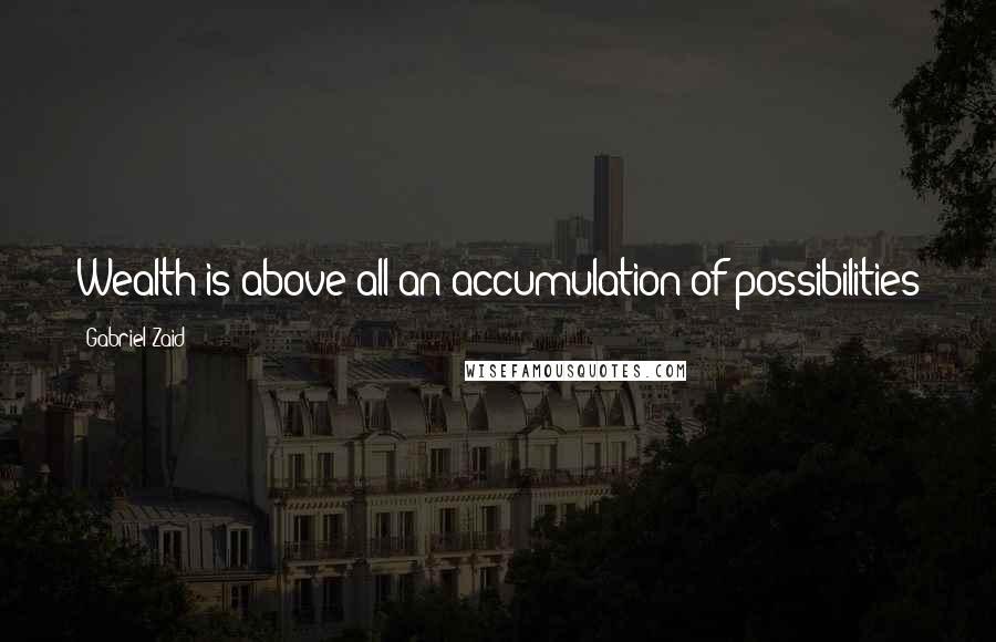 Gabriel Zaid Quotes: Wealth is above all an accumulation of possibilities